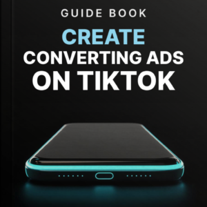 THE TIKTOK ADS GUIDE TO  CREATING CONVERTING ADS